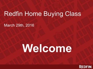 Redfin Home Buying Class
March 29th, 2016
Welcome
 