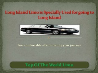Feel comfortable after finishing your journey
Top Of The World Limo
 