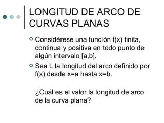LONGITUD DE ARCO DE CURVAS PLANAS ,[object Object],[object Object],[object Object]