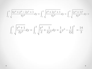 1
3
𝑦4 + 1
2𝑦2
𝑑𝑦 =
1
3
𝑦2
2
+
1
2𝑦2
𝑑𝑦 =
1
6
𝑦3
−
1
2𝑦
3
=
14
3
1
3
4𝑦4 + 𝑦8 − 2𝑦2 + 1
4𝑦4
𝑑𝑦 =
1
3
𝑦8 + 2𝑦2 + 1
4𝑦4
𝑑𝑦 =
1
3
(𝑦4 + 1)2
4𝑦4
𝑑𝑦 =
 