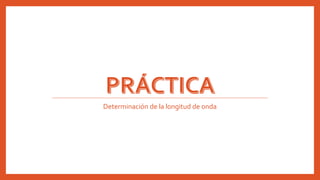 Determinación de la longitud de onda
 