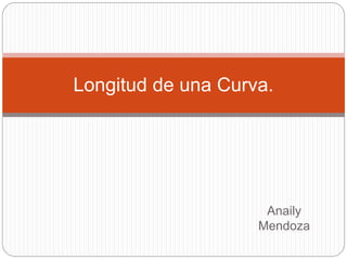 Anaily
Mendoza
Longitud de una Curva.
 