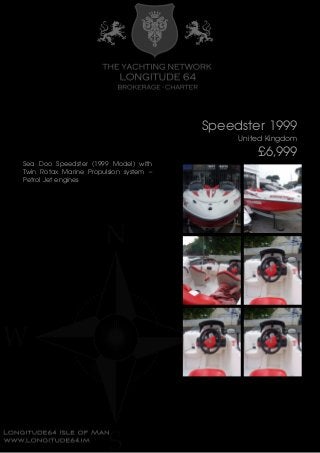Speedster 1999
United Kingdom
£6,999
Sea Doo Speedster (1999 Model) with
Twin Rotax Marine Propulsion system –
Petrol Jet engines
 