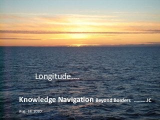 Knowledge Navigation Beyond Borders ……….IC
Aug. 18, 2020
Longitude….
 
