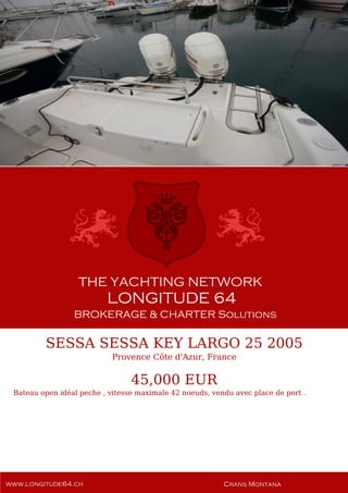 SESSA SESSA KEY LARGO 25 2005
Provence Côte d'Azur, France
45,000 EUR
Bateau open idéal peche , vitesse maximale 42 noeuds, vendu avec place de port .
 