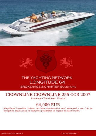 CROWNLINE CROWNLINE 255 CCR 2007
Provence Côte d'Azur, France
64,000 EUR
Magnifique Crownline, bateau trés bien entretenu,état neuf ,entreposé a sec ,39h de
navigation, mise a l'eau en 2009,avec possibilitée de reprise de place de port
 