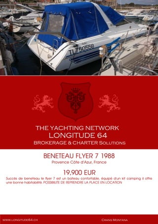 BENETEAU FLYER 7 1988
Provence Côte d'Azur, France
19,900 EUR
Succès de beneteau le flyer 7 est un bateau confortable, équipé d'un kit camping il offre
une bonne habitabilité. POSSIBILITE DE REPRENDRE LA PLACE EN LOCATION
 