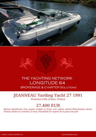 JEANNEAU Yarding Yacht 27 1991
Provence Côte d'Azur, France
27,400 EUR
Bateau bénéficiant d'un grand cockpit et d'une vrai cabine arrière.Motorisation diesel.
Vitesse 20nds en croisière 25 max. Possibilité de reprise de la place de port
 