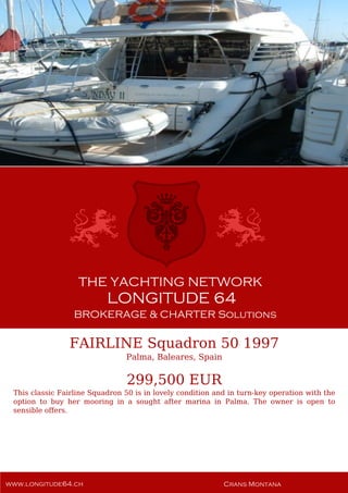 FAIRLINE Squadron 50 1997
Palma, Baleares, Spain
299,500 EUR
This classic Fairline Squadron 50 is in lovely condition and in turn-key operation with the
option to buy her mooring in a sought after marina in Palma. The owner is open to
sensible offers.
 