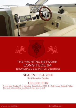 SEALINE F34 2008
Split-Dalmatia, Croatia
185,000 EUR
A very nice Sealine F34, including Snap Davits, SECS, D4 Volvo's and Second Fridge,
This boat is in excellent condition. Owner keen to sell.
 