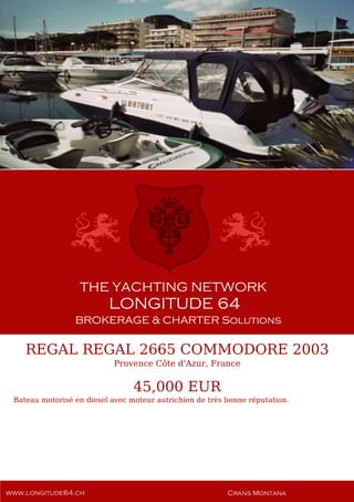REGAL REGAL 2665 COMMODORE 2003
Provence Côte d'Azur, France
45,000 EUR
Bateau motorisé en diesel avec moteur autrichien de très bonne réputation.
 