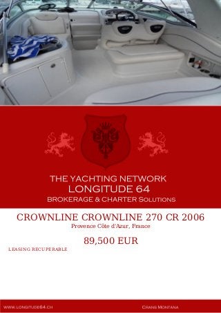 CROWNLINE CROWNLINE 270 CR 2006
Provence Côte d'Azur, France
89,500 EUR
LEASING RECUPERABLE
 