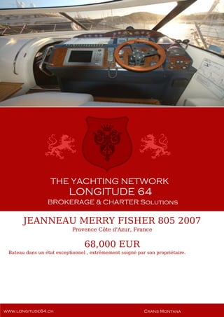 JEANNEAU MERRY FISHER 805 2007
Provence Côte d'Azur, France
68,000 EUR
Bateau dans un état exceptionnel , extrêmement soigné par son propriétaire.
 