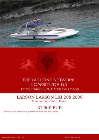 LARSON LARSON LXI 208 2006
Provence Côte d'Azur, France
31,900 EUR
Bateau idéal sortie à la journée et activités nautiques
 