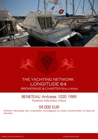 BENETEAU Antares 1020 1989
Provence Côte d'Azur, France
59,000 EUR
Entretien mécanique suivi, motorisation avantageuse au niveau consommation et taxes de
douanes.
 