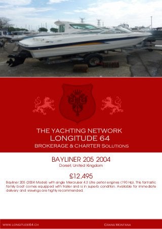 BAYLINER 205 2004
Dorset, United Kingdom
£12,495
Bayliner 205 (2004 Model) with single Mercruiser 4.3 Litre petrol engines (190 Hp). This fantastic
family boat comes equipped with trailer and is in superb condition. Available for immediate
delivery and viewings are highly recommended.
 