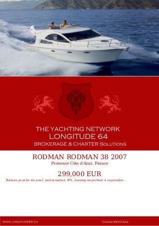 RODMAN RODMAN 38 2007
Provence Côte d'Azur, France
299,000 EUR
Bateau proche du neuf ,motorisation IPS, leasing important à reprendre .
 