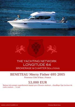 BENETEAU Merry Fisher 695 2005
Provence Côte d'Azur, France
53,000 EUR
Bateau très propre superbement équipé peu d'heures moteurs , chauffage Gps Lecteur de
carte couleur,... A voir
 