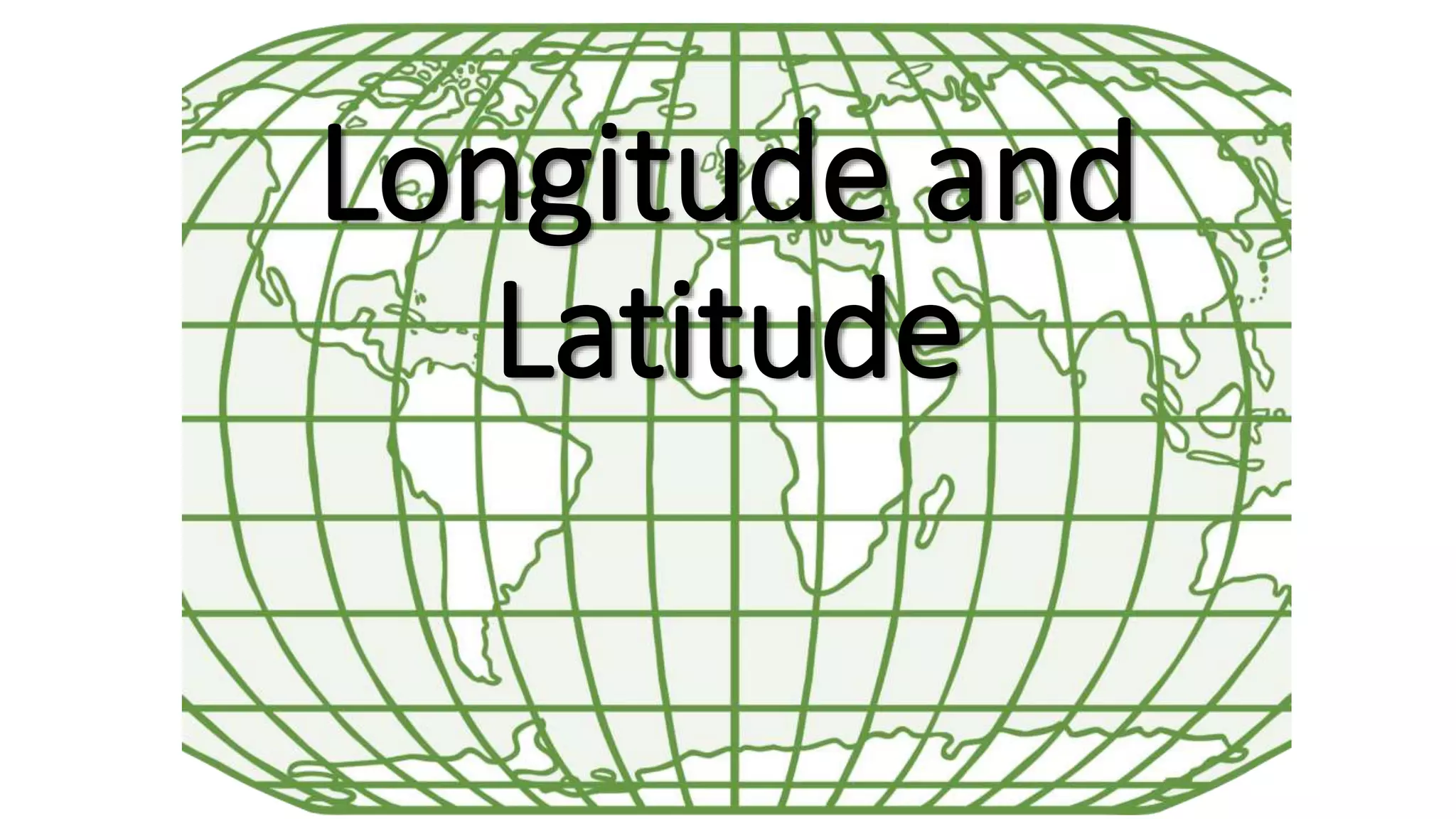 Longitude and
Latitude
 