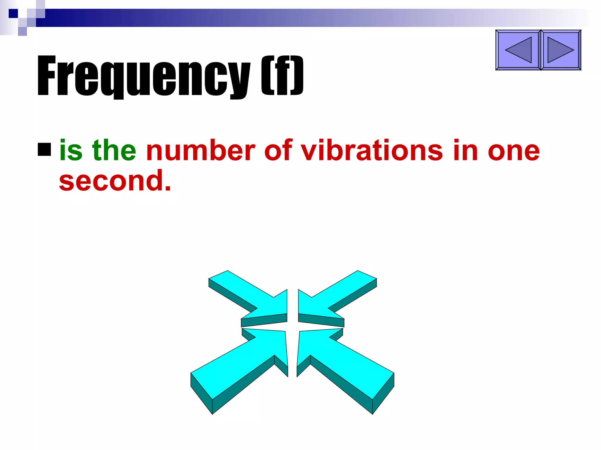 Frequency (f) is the   number of vibrations in one second. 