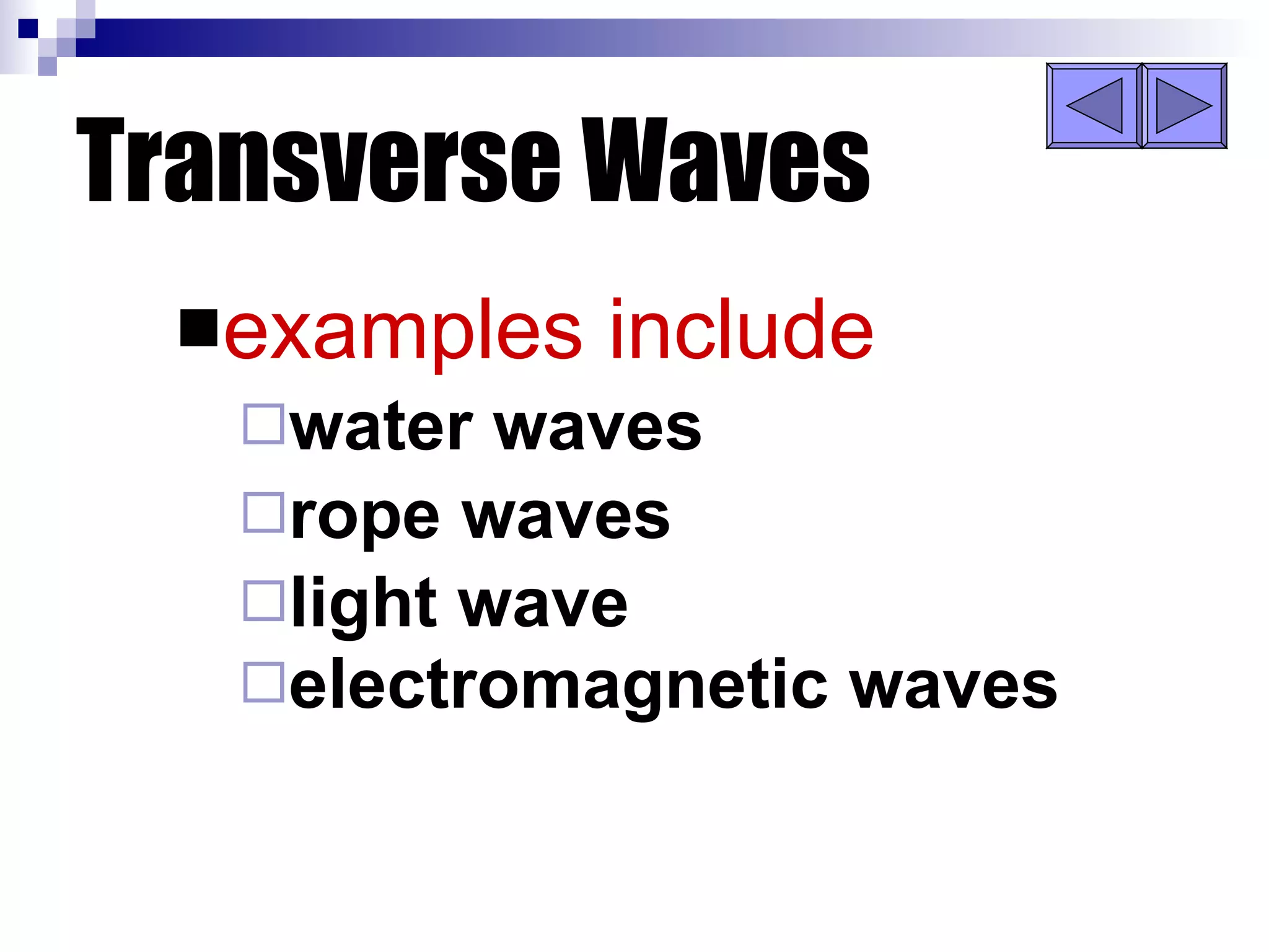Transverse Waves examples include water waves rope waves light wave electromagnetic waves 