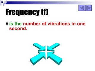 Frequency (f) is the   number of vibrations in one second. 