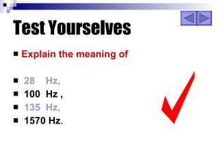 Test Yourselves Explain the meaning of 28  Hz, 100  Hz , 135  Hz, 1570 Hz .  