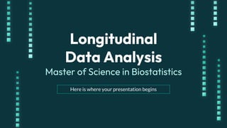 Longitudinal
Data Analysis
Master of Science in Biostatistics
Here is where your presentation begins
 