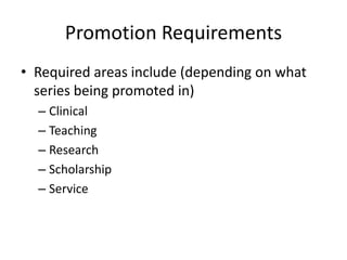 Promotion Requirements
• Required areas include (depending on what
series being promoted in)
– Clinical
– Teaching
– Research
– Scholarship
– Service
 