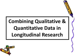 Combining Qualitative &
Quantitative Data in
Longitudinal Research
 