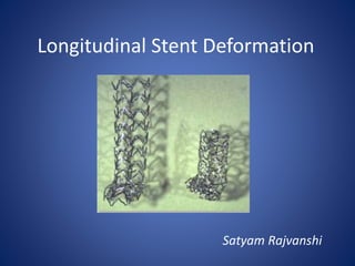 Longitudinal Stent Deformation
Satyam Rajvanshi
 