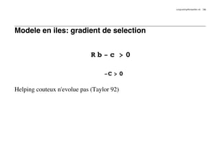 LongLastingMontpellier.nb   21




Modele en iles: gradient de selection


                             Rb-c >0

                                  -C > 0

Helping couteux n'evolue pas (Taylor 92)
 