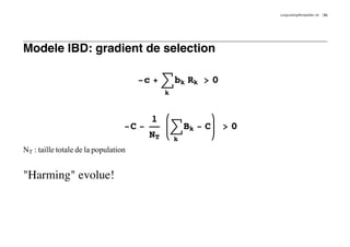 LongLastingMontpellier.nb   31




Modele IBD: gradient de selection

                                      -c + ‚ bk Rk > 0
                                              k


                                         1
                                  -C -            ‚ Bk - C   >0
                                         NT       k
NT : taille totale de la population


"Harming" evolue!
 
