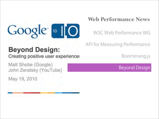 Web Performance News
W3C Web Performance WG
API for Measuring Performance
Boomerang.js
Beyond Design
 