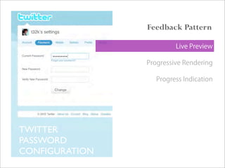 Feedback Pattern
Live Preview
Progressive Rendering
Progress Indication
TWITTER
PASSWORD
CONFIGURATION
 