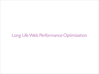 Long Life Web Performance Optimization
 