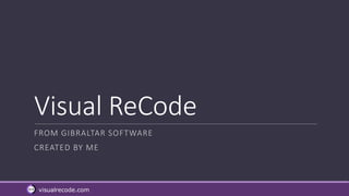 visualrecode.com
Visual ReCode
FROM GIBRALTAR SOFTWARE
CREATED BY ME
 
