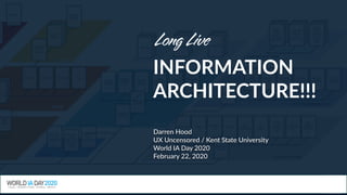 LongLive
INFORMATION
ARCHITECTURE!!!
Darren Hood
UX Uncensored / Kent State University
World IA Day 2020
February 22, 2020
 