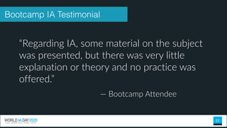 13
Bootcamp IA Testimonial
“Regarding IA, some material on the subject
was presented, but there was very little
explanation or theory and no practice was
offered.”
— Bootcamp Attendee
 