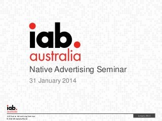 Native Advertising Seminar
31 January 2014

IAB Native Advertising Seminar
© 2014 IAB Australia Pty Ltd

January 2014

 