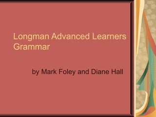 Longman Advanced Learners
Grammar

    by Mark Foley and Diane Hall
 
