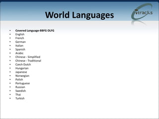 World Languages Covered Language-BBFG OLFG English French German  Italian  Spanish Arabic  Chinese - Simplified  Chinese - Traditional  Czech Dutch  Hungarian  Japanese  Norwegian Polish Portuguese  Russian  Swedish Thai  Turkish 