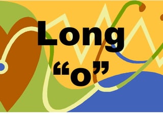 Long  “o” 