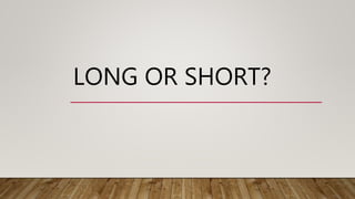 LONG OR SHORT?
 