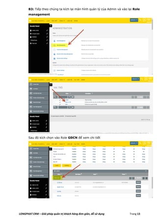 LONGPHAT CRM – Giải pháp quản trị khách hàng đơn giản, dễ sử dụng Trang 13
B3: Tiếp theo chúng ta kích lại màn hình quản lý của Admin và vào lại Role
management
Sau đó kích chọn vào Role GĐCN để xem chi tiết
 
