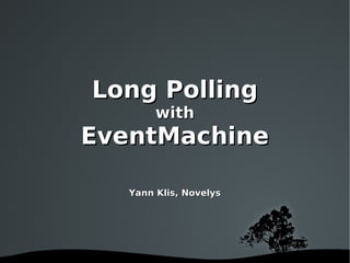 Long Polling
             with
    EventMachine

       Yann Klis, Novelys




          
 