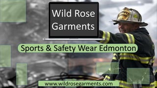 Wild Rose
Garments
Sports & Safety Wear Edmonton
www.wildrosegarments.com
 