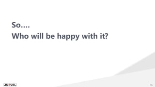So….
Who will be happy with it?
15
 