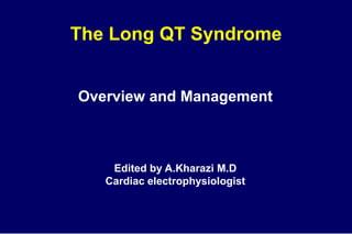The Long QT Syndrome Overview and Management Edited by A.Kharazi M.D Cardiac electrophysiologist 
