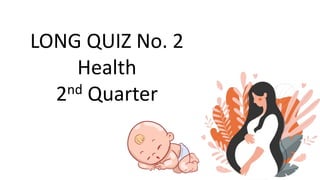 LONG QUIZ No. 2
Health
2nd Quarter
 